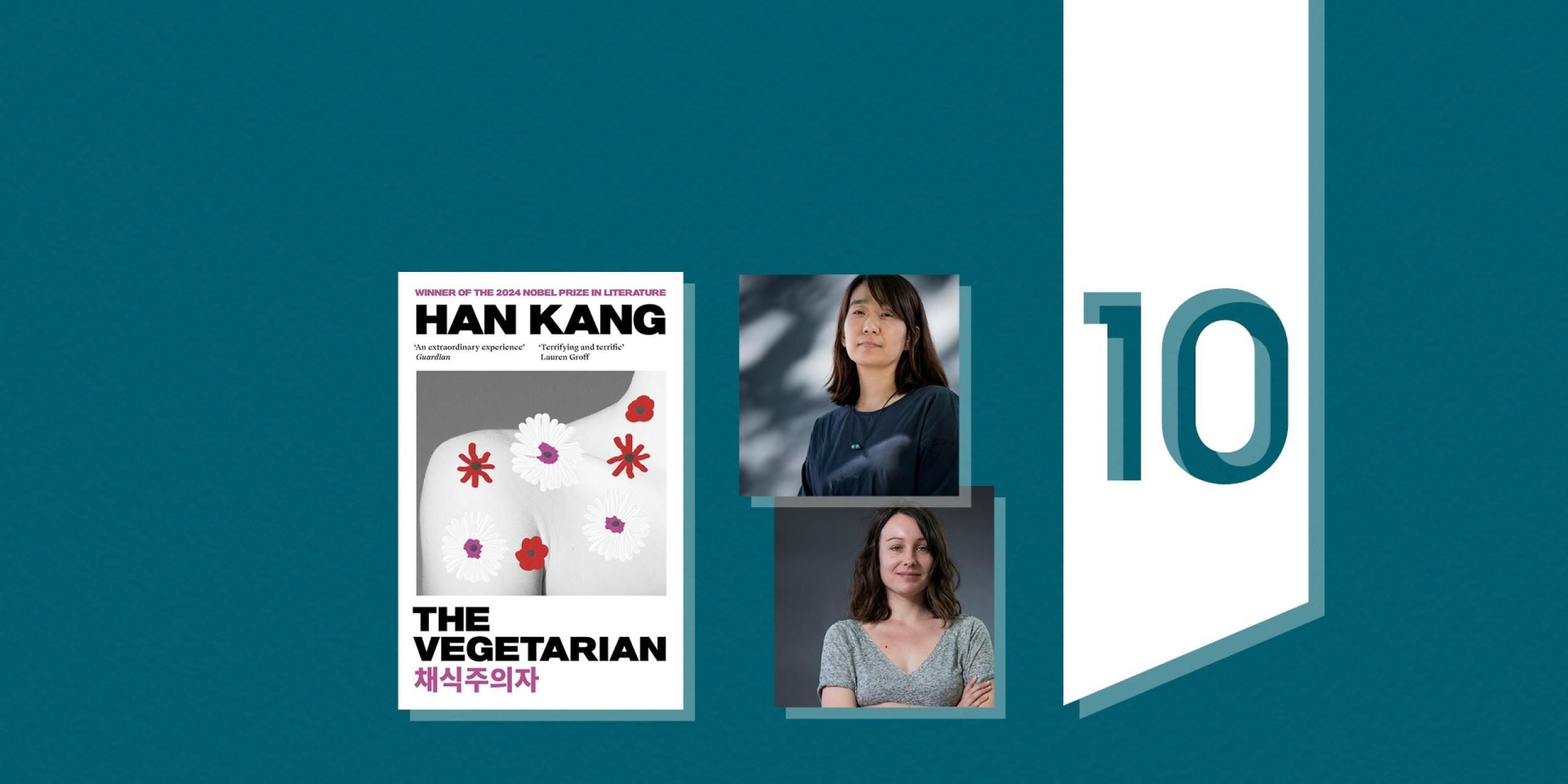 Composite image featuring a copy of The Vegetarian and headshots of its author Han Kang and translator Deborah Smith, against a teal background and beside large number 10